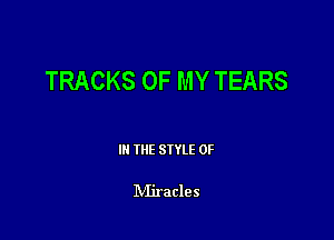 TRACKS OF MY TEARS

III THE SIYLE 0F

NIiracles