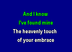 And I know
I've found mine

The heavenly touch

of your embrace