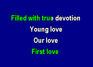 Filled with true devotion

Young love

Our love
First love