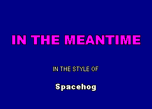 IN THE STYLE 0F

Spacehog