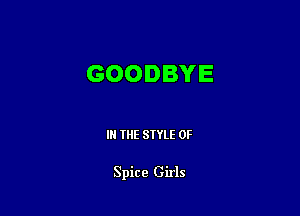 GOODBYE

IN THE STYLE 0F

Spice Girls