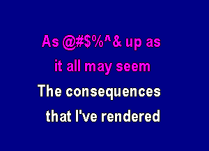 The consequences

that I've rendered
