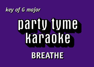 key of G major

DaPIU IUmB

karaoke

BREATHE