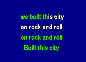 we built this city

on rock and roll
on rock and roll
Built this city