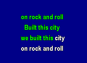 on rock and roll
Built this city

we built this city
on rock and roll