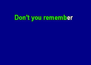 Don't you remember