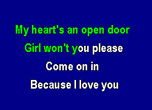 My heart's an open door
Girl won't you please
Come on in

Because I love you