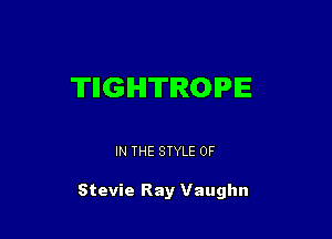TllGIHlTlROIPIE

IN THE STYLE 0F

Stevie Ray Vaughn