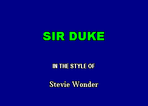 SIR DUKE

IN THE STYLE 0F

Stevie Wonder