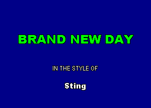 BRAND NEW DAY

IN THE STYLE 0F

Sting