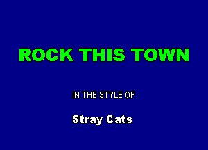 ROCK 'II'IHIIIS TOWN

IN THE STYLE 0F

Stray Cats
