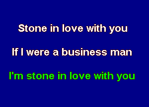 Stone in love with you

lfl were a business man

I'm stone in love with you