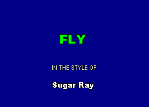 IFILY

IN THE STYLE 0F

Sugar Ray
