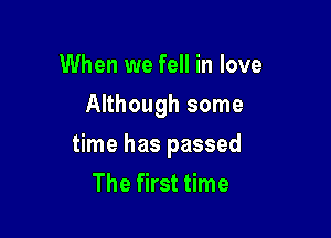 When we fell in love
Although some

time has passed
The first time