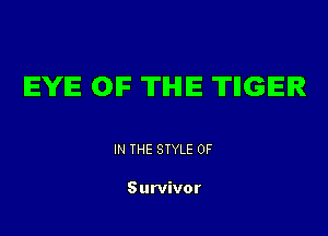 EYE OIF THE TIIGIEIR

IN THE STYLE 0F

Survivor