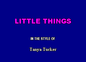 IN THE STYLE 0F

Tanya Tucker