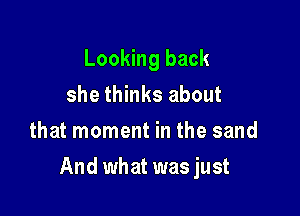 Looking back
she thinks about

that moment in the sand

And what was just