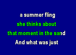 a summer fling
she thinks about

that moment in the sand

And what was just