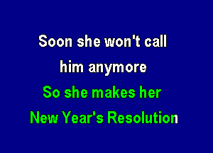 Soon she won't call

him anymore

So she makes her
New Year's Resolution