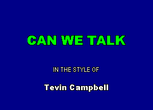 CAN WE TAILIK

IN THE STYLE 0F

Tevin Campbell