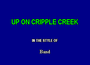 UP ON CRIPPLE CREEK

III THE SIYLE 0F

Band