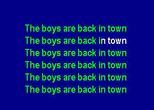 The boys are back in town
The boys are back in town
The boys are back in town
The boys are back in town
The boys are back in town

The boys are back in town I