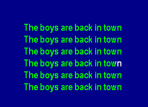 The boys are back in town
The boys are back in town
The boys are back in town
The boys are back in town
The boys are back in town

The boys are back in town I