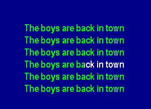 The boys are back in town
The boys are back in town
The boys are back in town
The boys are back in town
The boys are back in town

The boys are back in town I