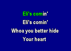 Eli's comin'
Eli's comin'

Whoa you better hide
Your heart
