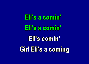 Eli's a comin'
Eli's a comin'
Eli's comin'

Girl Eli's a coming