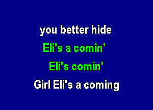 you better hide
Eli's a comin'
Eli's comin'

Girl Eli's a coming