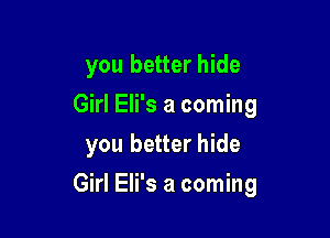 you better hide
Girl Eli's a coming
Eli's comin'

Girl Eli's a coming