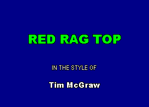 REID RAG TOP

IN THE STYLE 0F

Tim McGraw