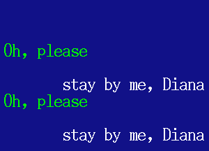 Oh, please

stay by me, Diana
Oh, please

stay by me, Diana