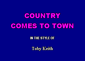 IN THE STYLE 0F

Toby Keith