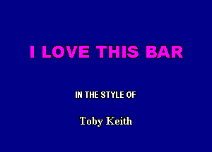 IN THE STYLE 0F

Toby Keith