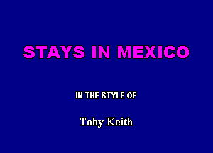 IN THE STYLE 0F

Toby Keith