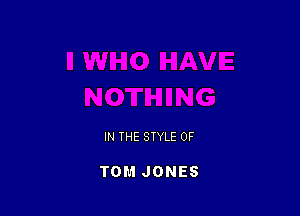 IN THE STYLE 0F

TOM JONES