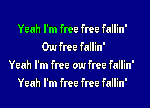 Yeah I'm free free fallin'
0w free fallin'

Yeah I'm free ow free fallin'

Yeah I'm free free fallin'