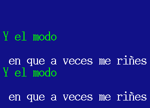 Y e1 modo

en que a veces me rihes
Y e1 modo

en que a veces me ri es