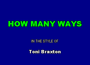 HOW MANY WAYS

IN THE STYLE 0F

Toni Braxton