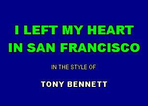 ll ILEIF'IT MY HEART
IIN SAN FRANCESCO

IN THE STYLE 0F

TONY BENNETT