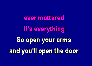 80 open your arms

and you'll open the door