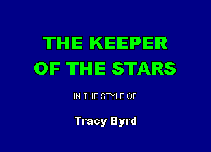 THE KEEPER
OIF TIHIIE STARS

IN THE STYLE 0F

Tracy Byrd