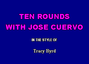 IN THE STYLE 0F

Tracy Byrd