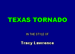 TEXAS TORNADO

IN THE STYLE 0F

Tracy Lawrence