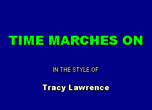 TIIMIE MARCHIES ON

IN THE STYLE 0F

Tracy Lawrence