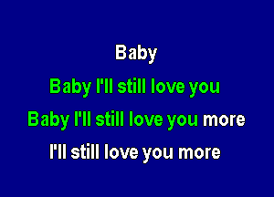 Baby

BabyrHsHHIoveyou
Baby I'll still love you more

rHs HloveyouInore