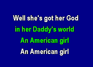 Well she's got her God
in her Daddy's world
An American girl

An American girl