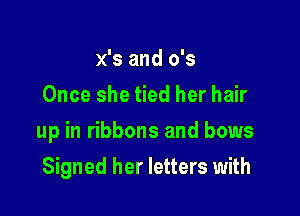 x's and 0's
Once she tied her hair

up in ribbons and bows

Signed her letters with